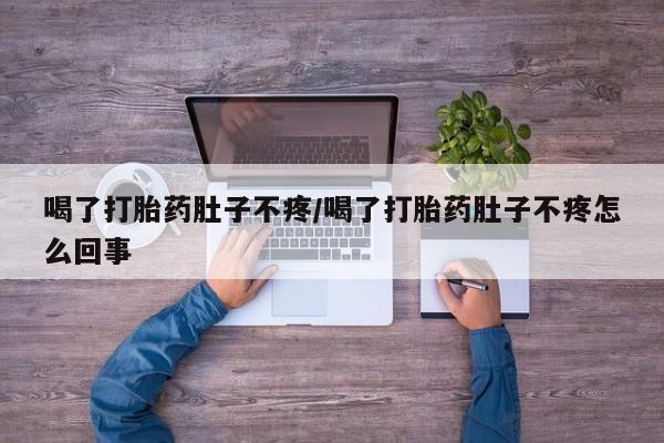 流产药微信购买联系方式喝了打胎药肚子不疼/喝了打胎药肚子不疼怎么回事