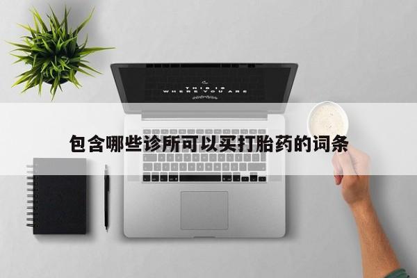 流产药微信购买联系方式包含哪些诊所可以买打胎药的词条