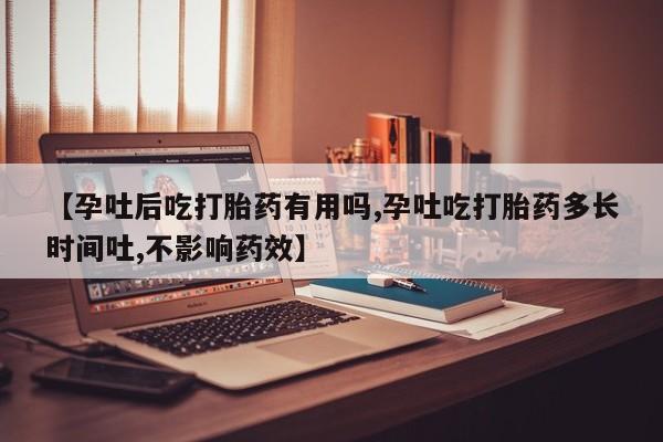 流产药微信购买联系方式【孕吐后吃打胎药有用吗,孕吐吃打胎药多长时间吐,不影响药效】