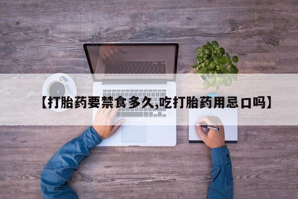 流产药微信购买联系方式【打胎药要禁食多久,吃打胎药用忌口吗】