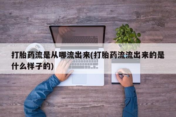 流产药微信购买联系方式打胎药流是从哪流出来(打胎药流流出来的是什么样子的)