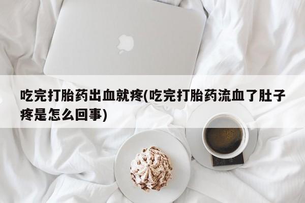 流产药微信购买联系方式吃完打胎药出血就疼(吃完打胎药流血了肚子疼是怎么回事)