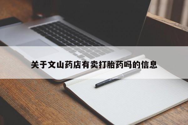 流产药微信购买联系方式关于文山药店有卖打胎药吗的信息
