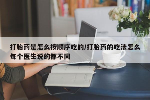 流产药微信购买联系方式打胎药是怎么按顺序吃的/打胎药的吃法怎么每个医生说的都不同