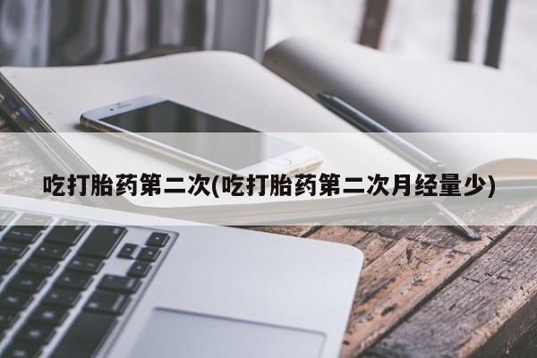 流产药微信购买联系方式吃打胎药第二次(吃打胎药第二次月经量少)