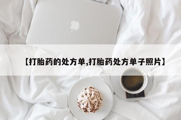 流产药微信购买联系方式【打胎药的处方单,打胎药处方单子照片】