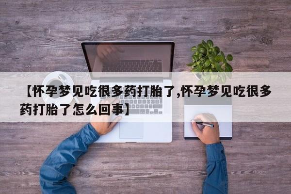 流产药微信购买联系方式【怀孕梦见吃很多药打胎了,怀孕梦见吃很多药打胎了怎么回事】