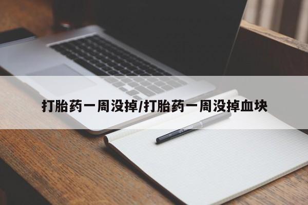 流产药微信购买联系方式打胎药一周没掉/打胎药一周没掉血块