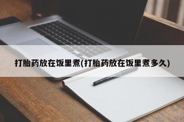 流产药微信购买联系方式打胎药放在饭里煮(打胎药放在饭里煮多久)