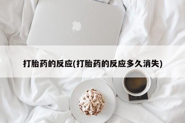 流产药微信购买联系方式打胎药的反应(打胎药的反应多久消失)