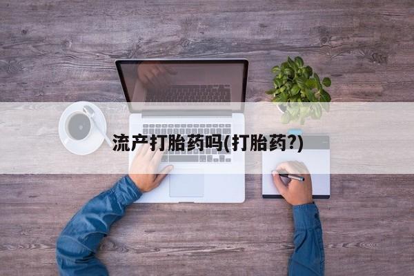 流产药微信购买联系方式流产打胎药吗(打胎药?)